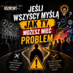 Jeśli wszyscy myślą jak ty, możesz mieć problem